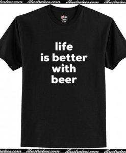 Life is better with beer T-Shirt AI