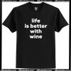 Life is better with wine T-Shirt AI