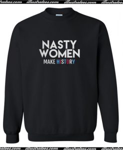 Nasty Women Make History Sweatshirt AI