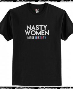 Nasty Women Make History T-Shirt AI