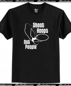 Shoot Hoops Not People T-Shirt AI