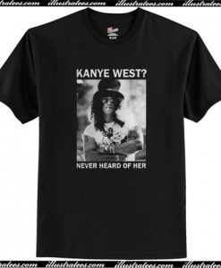 Slash Kanye West Never Heard Of Her T-Shirt AI
