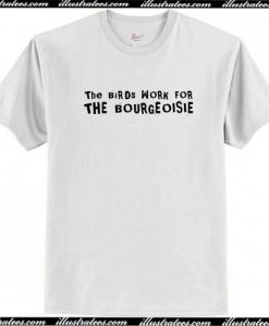 The Birds Work For The Bourgeoisie T-Shirt AI