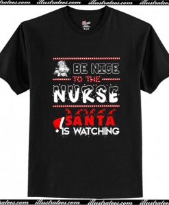 Be nice to the Nurse Santa is watching T Shirt AI