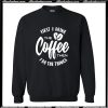 First I Drink The Coffee Then I Do The Things Sweatshirt AI