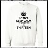 I Can’t Keep Calm My Daughter Is Thirteen Sweatshirt AI