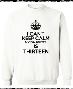 I Can’t Keep Calm My Daughter Is Thirteen Sweatshirt AI