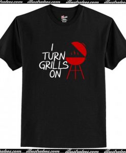 I Turn Grills On T-Shirt AI