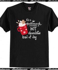 It's a Hallmark channel hot chocolate kind of day t-shirts AI