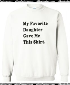 My favorite Daughter Gave Me This Shirt Sweatshirt AI
