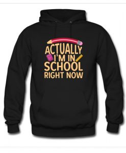 Actually I'm In School Right Now Hoodie AI
