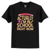 Actually I'm In School Right Now T-Shirt AI