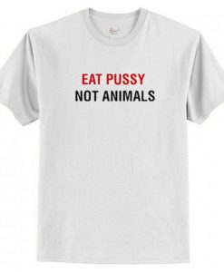 Eat Pussy Not Animal T-Shirt AI