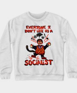 Everyone I don't like is a Socialist Crewneck Sweatshirt AI