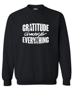 Gratitude Changes Everything Sweatshirt AI