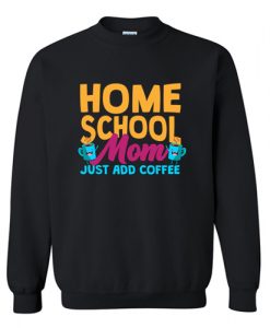 Home School Mom Just Add Coffee Sweatshirt AI