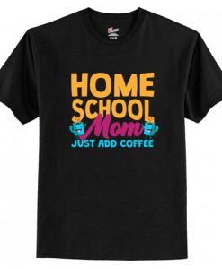 Home School Mom Just Add Coffee T-Shirt AI