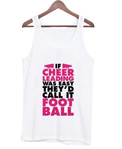 If Cheer Leading Was Easy They’d Call It Foot Ball Tank Top AI