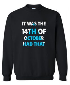 It Was the 14th of October Had That Sweatshirt AI