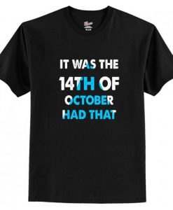 It Was the 14th of October Had That T-Shirt AI