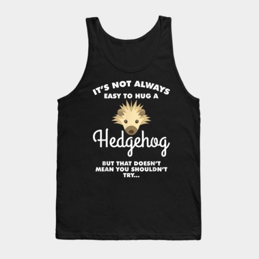 It s Not Always Easy To Hug A Hedgehog Animal Humor Tank Top AI