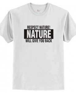 Respect Nature Will Give Your Back T Shirt AI