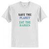 Save The Planet Eat The Babies T-Shirt AI