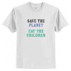Save The Planet Eat The Children T-Shirt AI