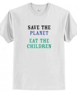 Save The Planet Eat The Children T-Shirt AI