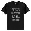 Stressed Depressed but Well Dressed T-Shirt AI