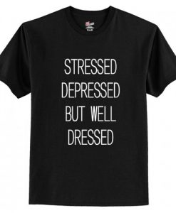 Stressed Depressed but Well Dressed T-Shirt AI