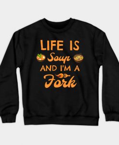 life is A SOUP AND I'M A FORK Crewneck Sweatshirt AI