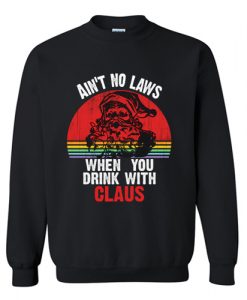 Ain't No Laws When You Drink With Claus Sweatshirt AI