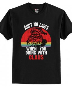 Ain't No Laws When You Drink With Claus T-Shirt AI