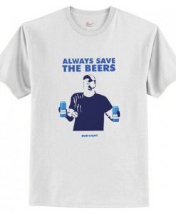 Always Save The Beers Bud Light T-Shirt AI