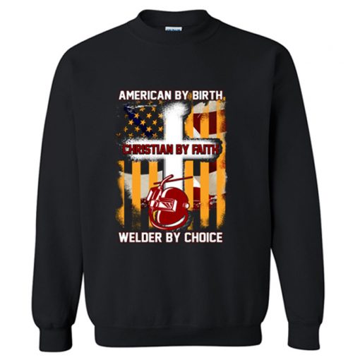 American By Birth Christian By Faith Welder By Choice Sweatshirt AI