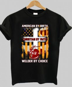 American By Birth Christian By Faith Welder By Choice T-Shirt AI