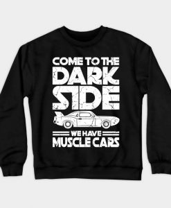 Come To The Dark Side We Have Muscle Cars Sweatshirt AI