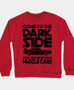 Come To The Dark Side We Have Muscle Cars Sweatshirt AI