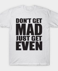 Don't Get Mad Just Get Even T-Shirt AI