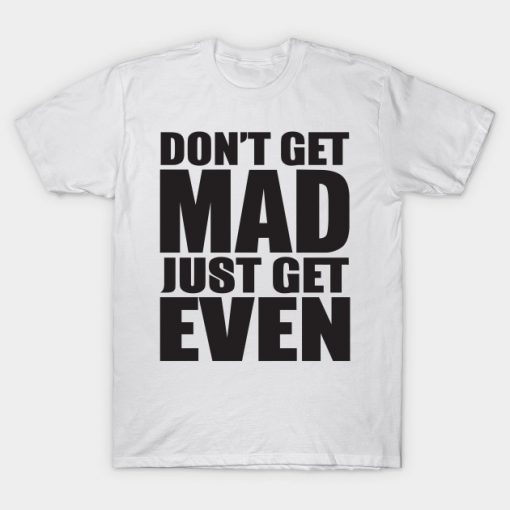 Don't Get Mad Just Get Even T-Shirt AI