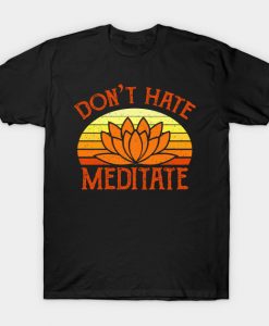 Don't Hate Meditate T-Shirt AI