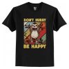 Don't Hurry Be Happy T-Shirt AI