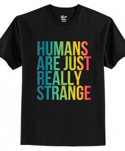 Humans Are Just Really Strange T-Shirt AI