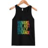 Humans Are Just Really Strange Tank Top AI