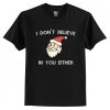 I Dont Believe In You Either T-Shirt AI