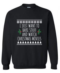 I Just Want To Bake Stuff And Watch Christmas Movies Sweatshirt AII Just Want To Bake Stuff And Watch Christmas Movies Sweatshirt AI