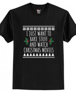 I Just Want To Bake Stuff And Watch Christmas Movies T-Shirt AI