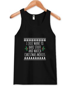 I Just Want To Bake Stuff And Watch Christmas Movies Tank Top AI