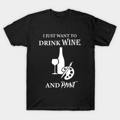 I Just Want To Drink Wine And Paint T-Shirt AI